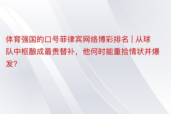 体育强国的口号菲律宾网络博彩排名 | 从球队中枢酿成最贵替补，他何时能重拾情状并爆发？